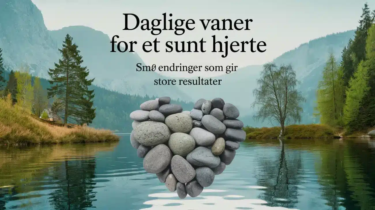 Daglige vaner sunt hjerte sma endringer gir store resultater featured